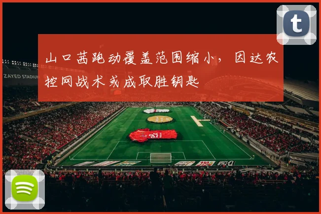 山口茜跑动覆盖范围缩小，因达农控网战术或成取胜钥匙